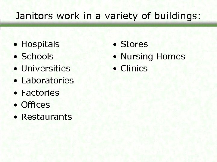 Janitors work in a variety of buildings: • • Hospitals Schools Universities Laboratories Factories