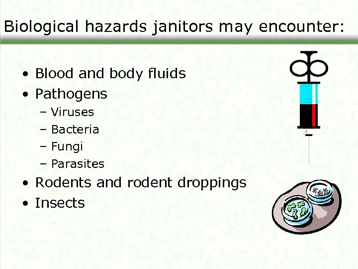Biological hazards janitors may encounter: • Blood and body fluids • Pathogens – Viruses