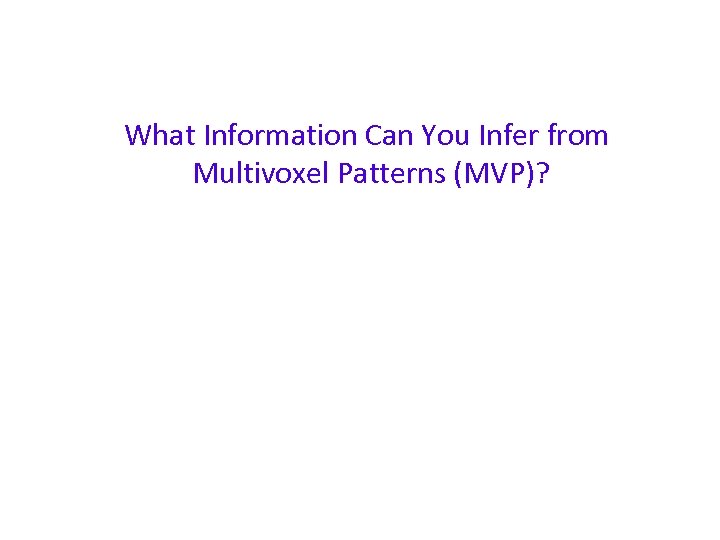 What Information Can You Infer from Multivoxel Patterns (MVP)? 
