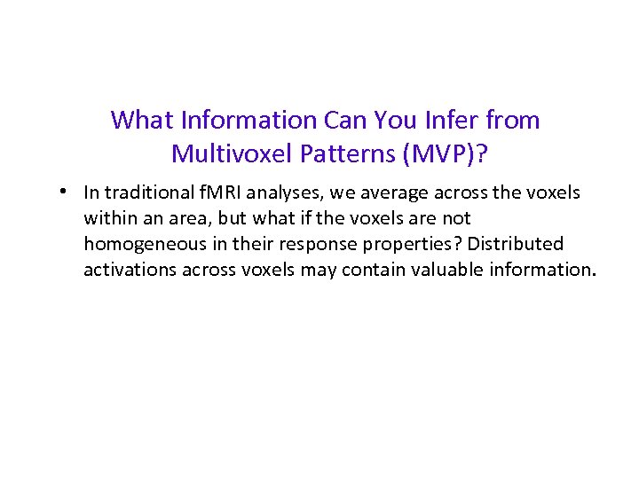 What Information Can You Infer from Multivoxel Patterns (MVP)? • In traditional f. MRI