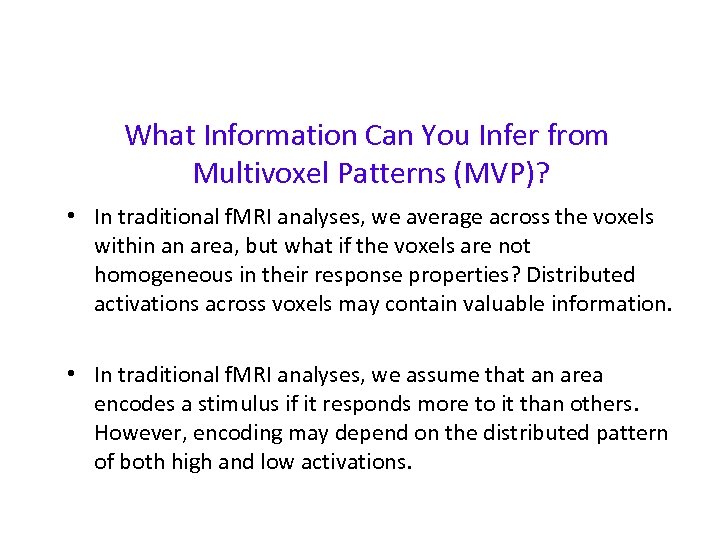 What Information Can You Infer from Multivoxel Patterns (MVP)? • In traditional f. MRI