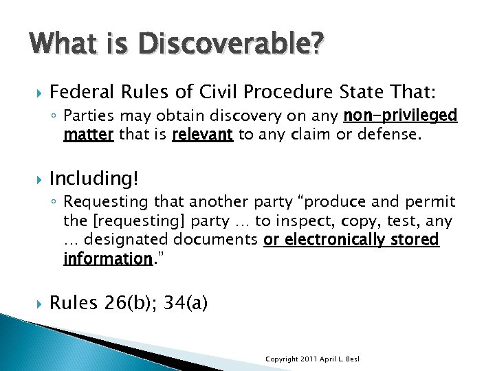 What is Discoverable? Federal Rules of Civil Procedure State That: ◦ Parties may obtain