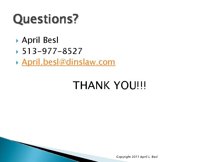 Questions? April Besl 513 -977 -8527 April. besl@dinslaw. com THANK YOU!!! Copyright 2011 April
