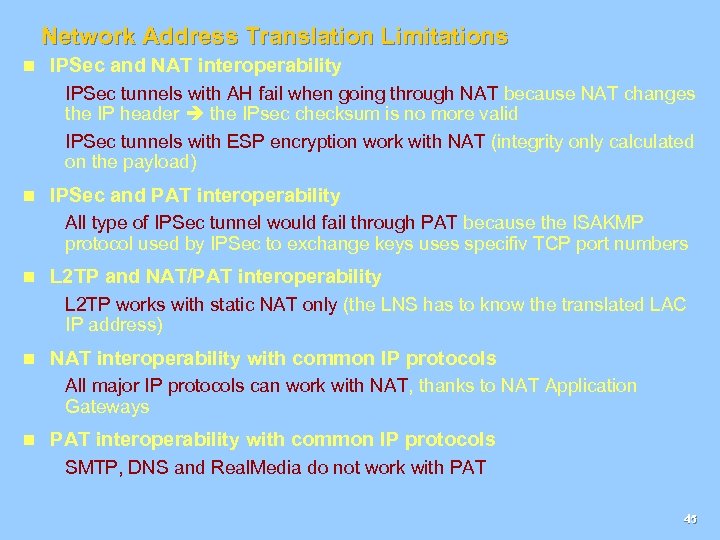 Network Address Translation Limitations n IPSec and NAT interoperability IPSec tunnels with AH fail