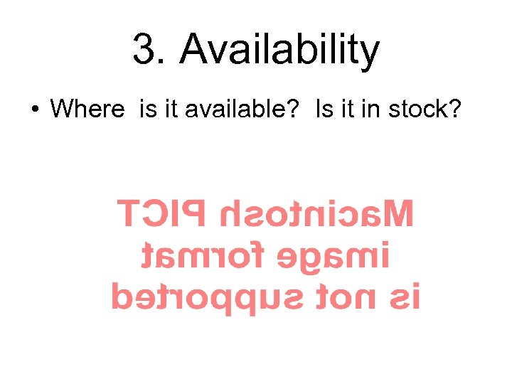 3. Availability • Where is it available? Is it in stock? 