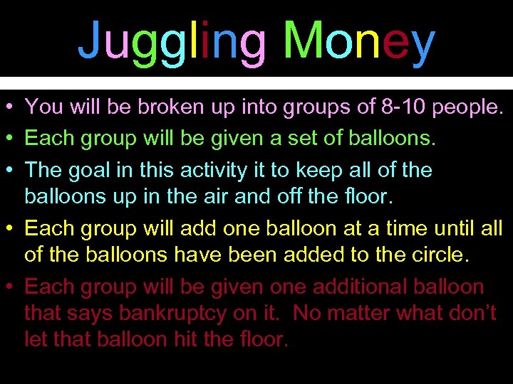 Juggling Money • You will be broken up into groups of 8 -10 people.