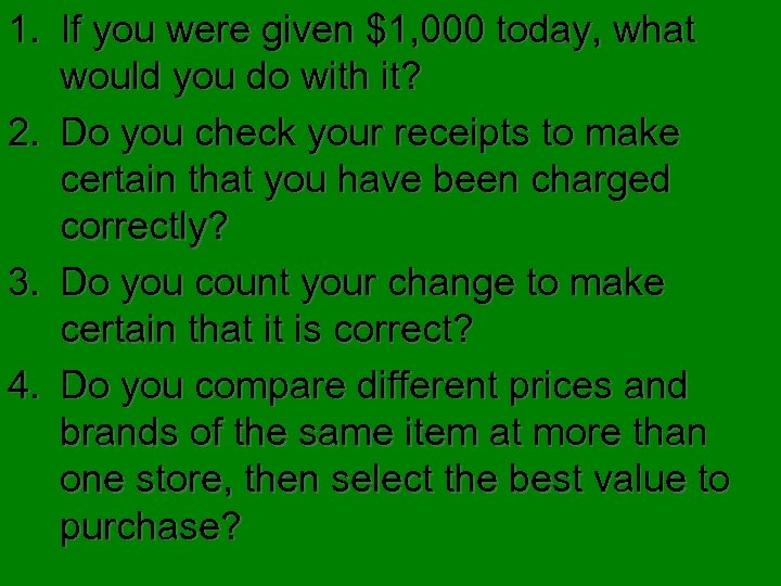 1. If you were given $1, 000 today, what would you do with it?