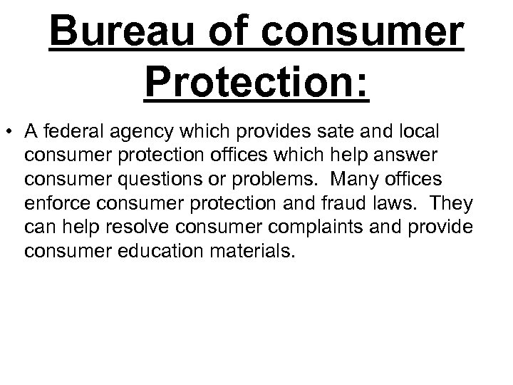Bureau of consumer Protection: • A federal agency which provides sate and local consumer