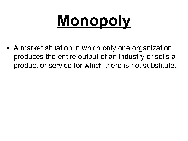 Monopoly • A market situation in which only one organization produces the entire output