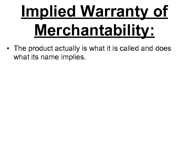 Implied Warranty of Merchantability: • The product actually is what it is called and