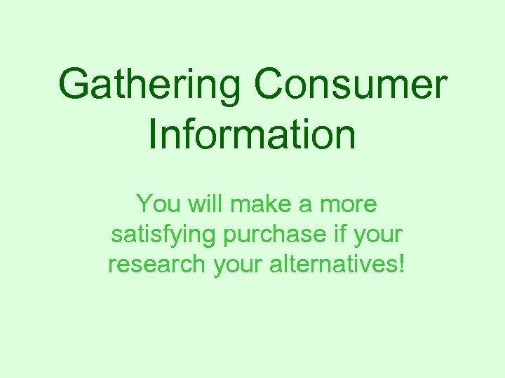 Gathering Consumer Information You will make a more satisfying purchase if your research your