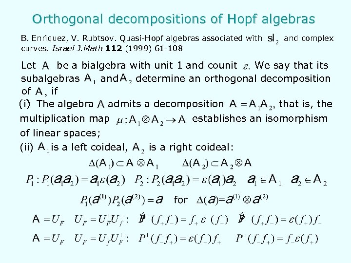 Orthogonal decompositions of Hopf algebras B. Enriquez, V. Rubtsov. Quasi-Hopf algebras associated with curves.