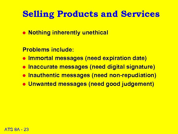 Selling Products and Services l Nothing inherently unethical Problems include: l Immortal messages (need