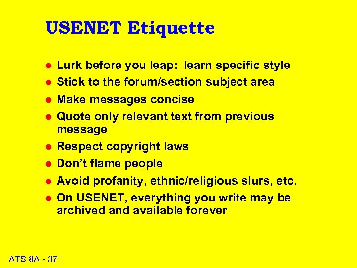 USENET Etiquette l l l l Lurk before you leap: learn specific style Stick