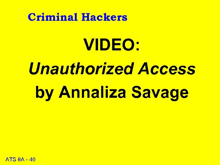 Criminal Hackers VIDEO: Unauthorized Access by Annaliza Savage ATS 8 A - 40 