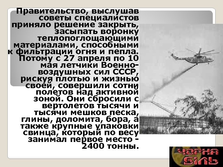 Правительство, выслушав советы специалистов приняло решение закрыть, засыпать воронку теплопоглощающими материалами, способными к фильтрации