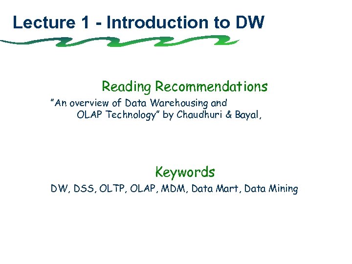 Lecture 1 - Introduction to DW Reading Recommendations ”An overview of Data Warehousing and