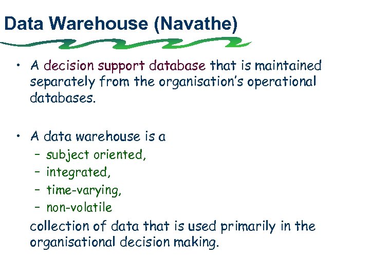 Data Warehouse (Navathe) • A decision support database that is maintained separately from the