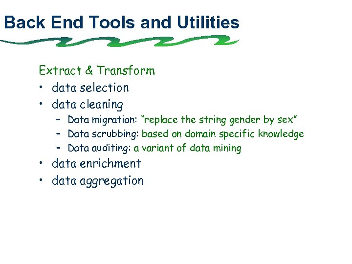 Back End Tools and Utilities Extract & Transform • data selection • data cleaning