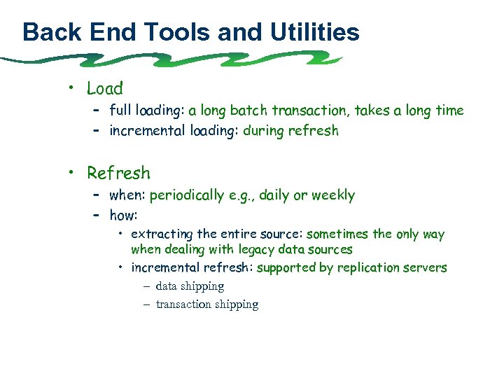 Back End Tools and Utilities • Load – full loading: a long batch transaction,