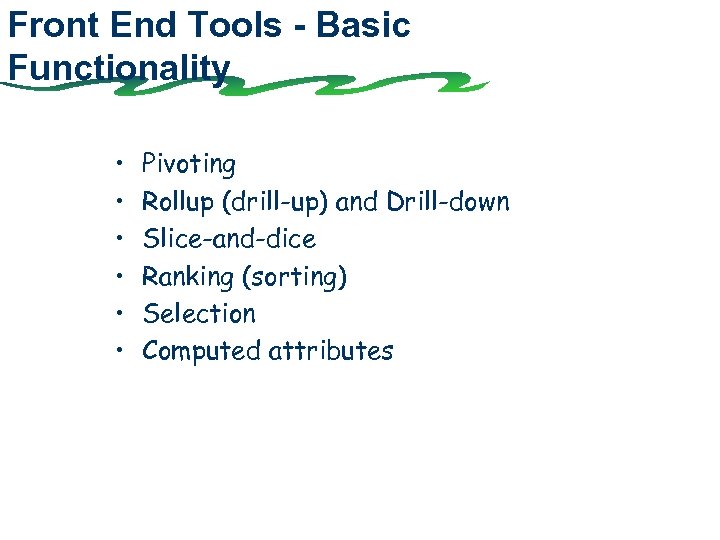 Front End Tools - Basic Functionality • • • Pivoting Rollup (drill-up) and Drill-down