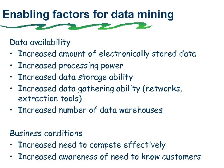 Enabling factors for data mining Data availability • Increased amount of electronically stored data