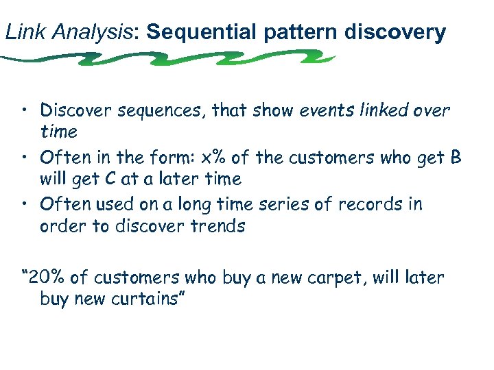 Link Analysis: Sequential pattern discovery • Discover sequences, that show events linked over time