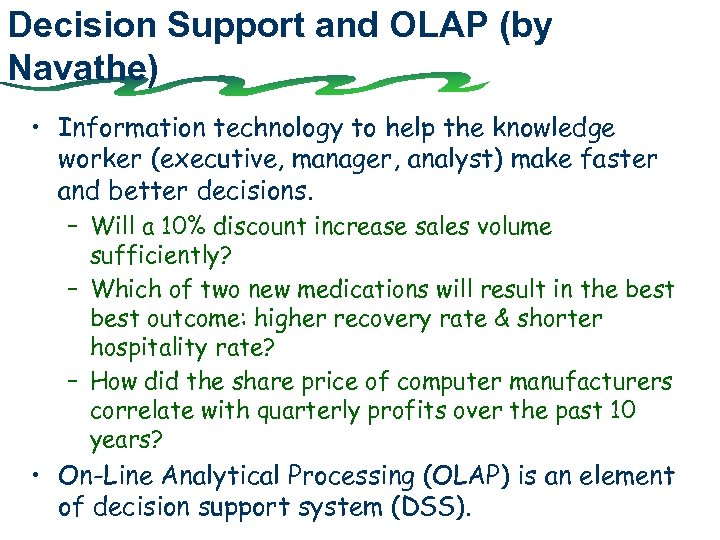 Decision Support and OLAP (by Navathe) • Information technology to help the knowledge worker