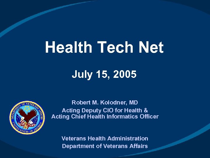 Health Tech Net July 15, 2005 Robert M. Kolodner, MD Acting Deputy CIO for