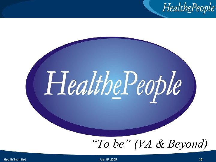 “To be” (VA & Beyond) Health Tech Net July 15, 2005 39 