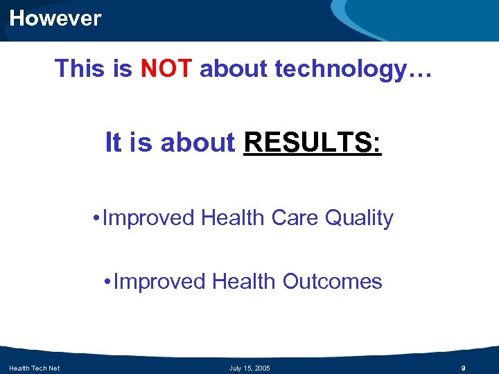 However This is NOT about technology… It is about RESULTS: • Improved Health Care