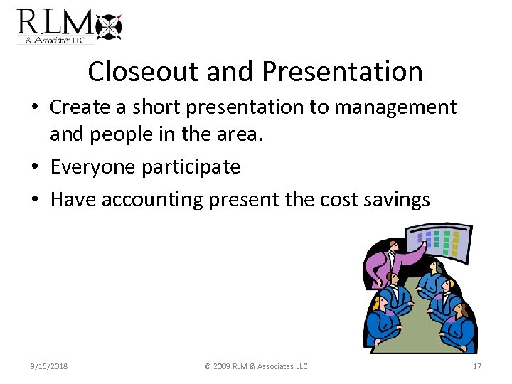 Closeout and Presentation • Create a short presentation to management and people in the