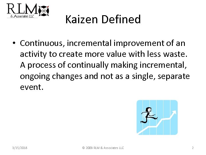 Kaizen Defined • Continuous, incremental improvement of an activity to create more value with