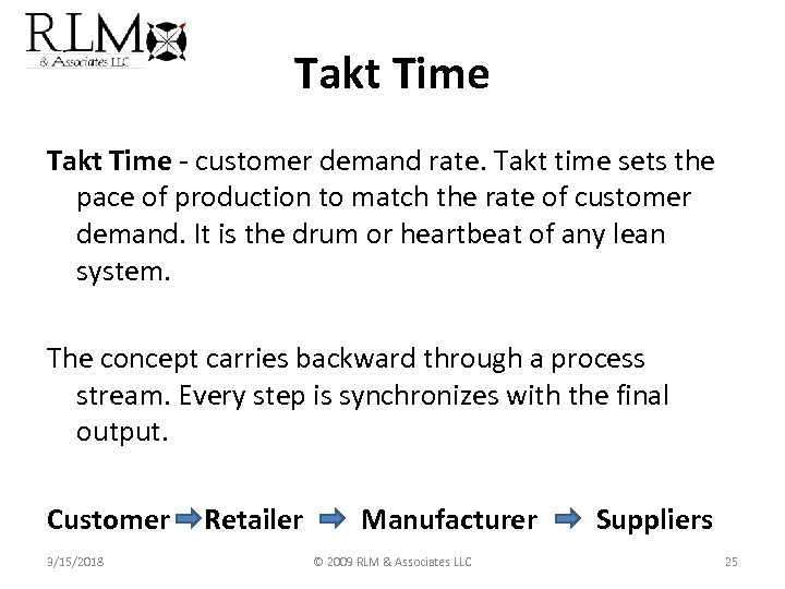Takt Time - customer demand rate. Takt time sets the pace of production to