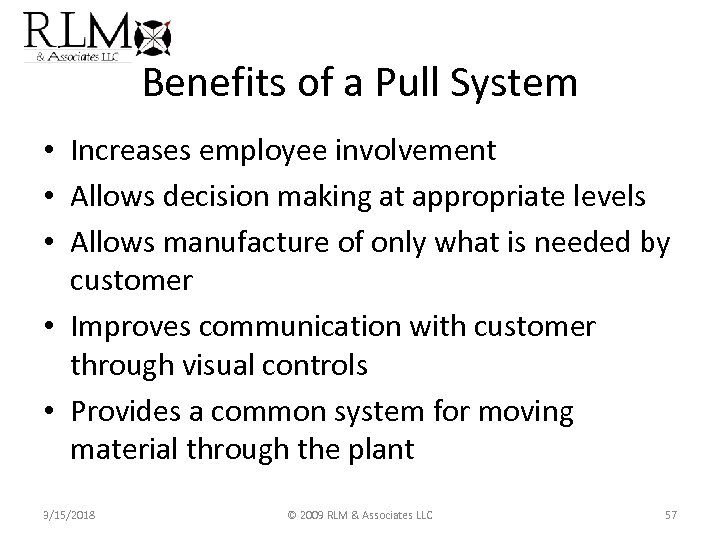 Benefits of a Pull System • Increases employee involvement • Allows decision making at