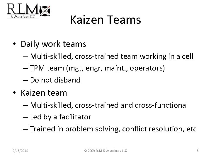 Kaizen Teams • Daily work teams – Multi-skilled, cross-trained team working in a cell