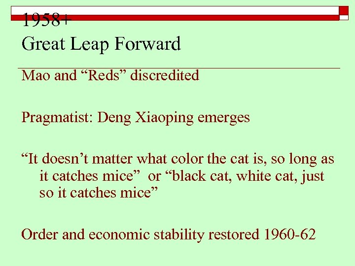 1958+ Great Leap Forward Mao and “Reds” discredited Pragmatist: Deng Xiaoping emerges “It doesn’t