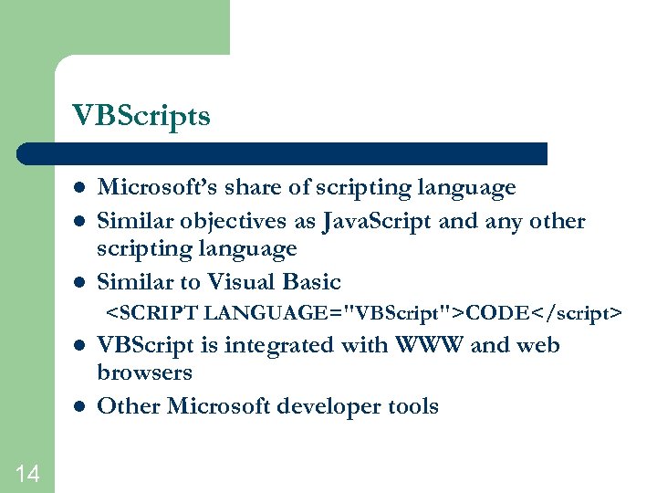 VBScripts l l l Microsoft’s share of scripting language Similar objectives as Java. Script
