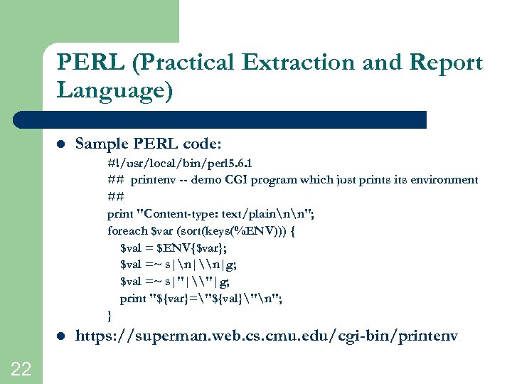 PERL (Practical Extraction and Report Language) l Sample PERL code: #!/usr/local/bin/perl 5. 6. 1