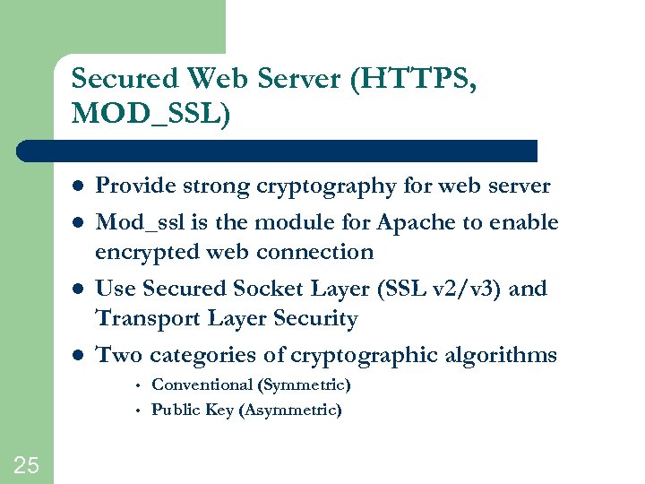 Secured Web Server (HTTPS, MOD_SSL) l l Provide strong cryptography for web server Mod_ssl