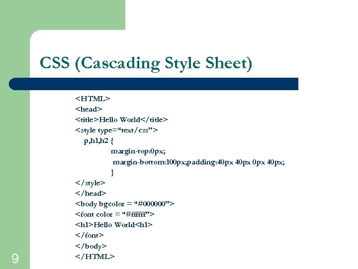 CSS (Cascading Style Sheet) 9 <HTML> <head> <title>Hello World</title> <style type=“text/css”> p, h 1,