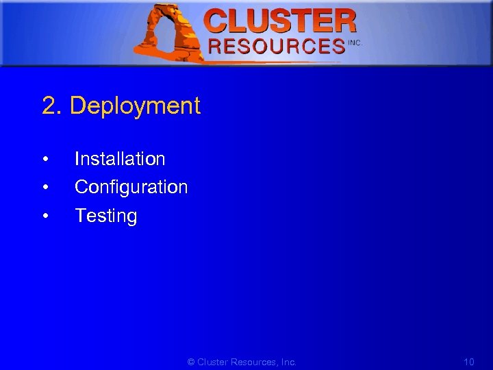 1 2. Deployment • • • Installation Configuration Testing © Cluster Resources, Inc. 10