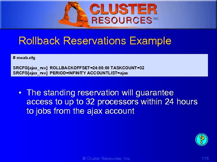1 Rollback Reservations Example # moab. cfg SRCFG[ajax_rsv] ROLLBACKOFFSET=24: 00 TASKCOUNT=32 SRCFG[ajax_rsv] PERIOD=INFINITY ACCOUNTLIST=ajax