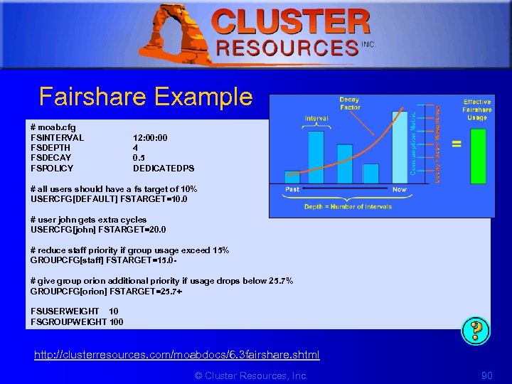 1 Fairshare Example # moab. cfg FSINTERVAL FSDEPTH FSDECAY FSPOLICY 12: 00 4 0.