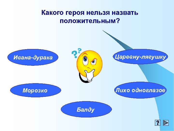 Какого героя нельзя назвать положительным? Царевну-лягушку Ивана-дурака Лихо одноглазое Морозко Балду 