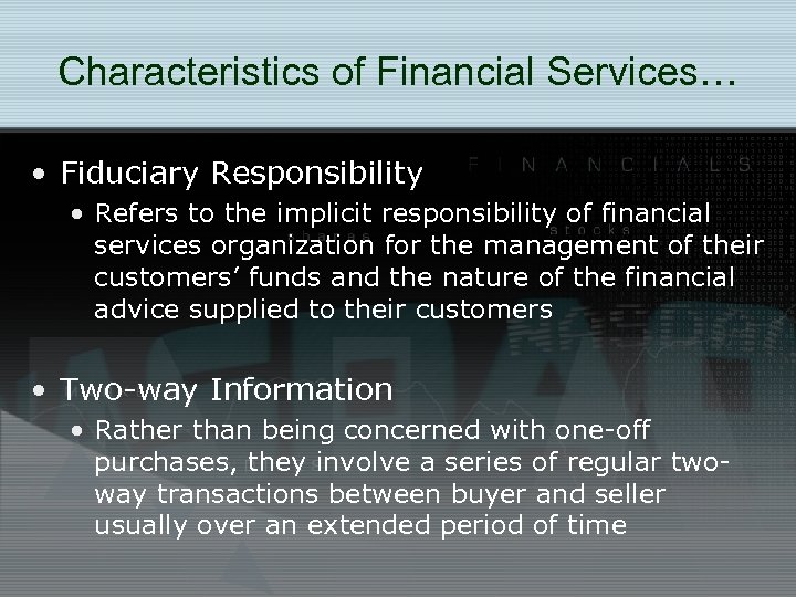 Characteristics of Financial Services… • Fiduciary Responsibility • Refers to the implicit responsibility of