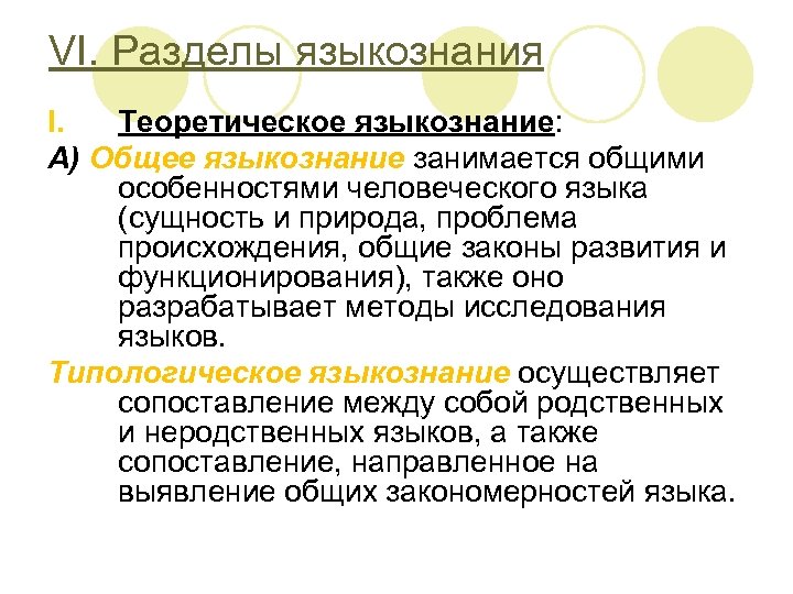VI. Разделы языкознания I. Теоретическое языкознание: А) Общее языкознание занимается общими особенностями человеческого языка