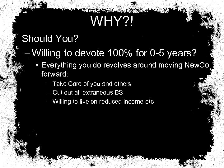 WHY? ! Should You? – Willing to devote 100% for 0 -5 years? •