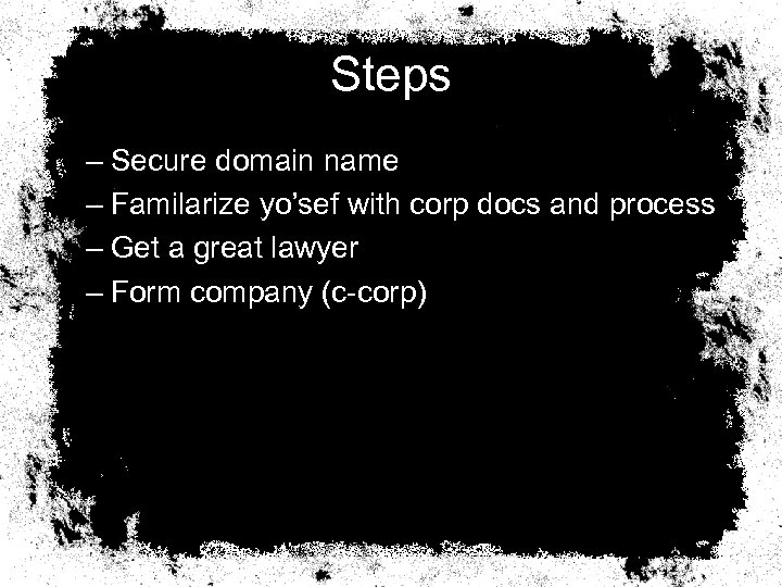 Steps – Secure domain name – Familarize yo’sef with corp docs and process –