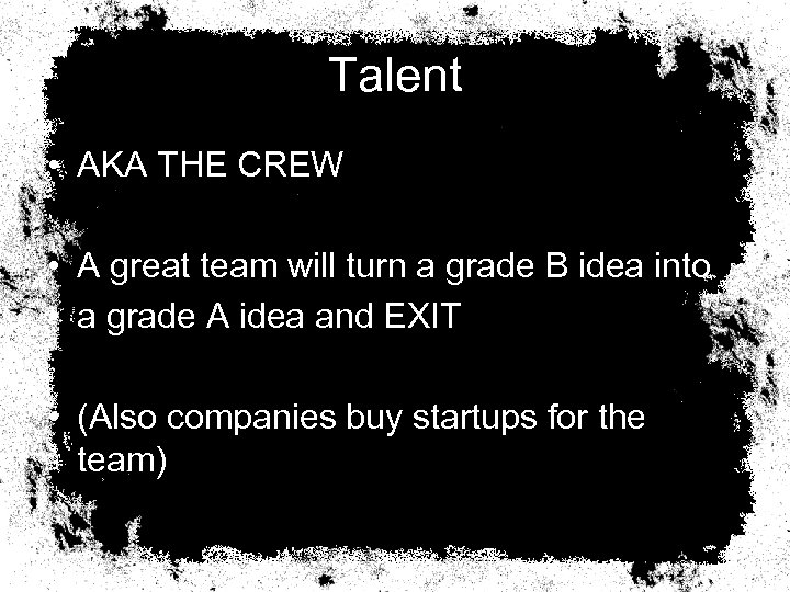 Talent • AKA THE CREW • A great team will turn a grade B